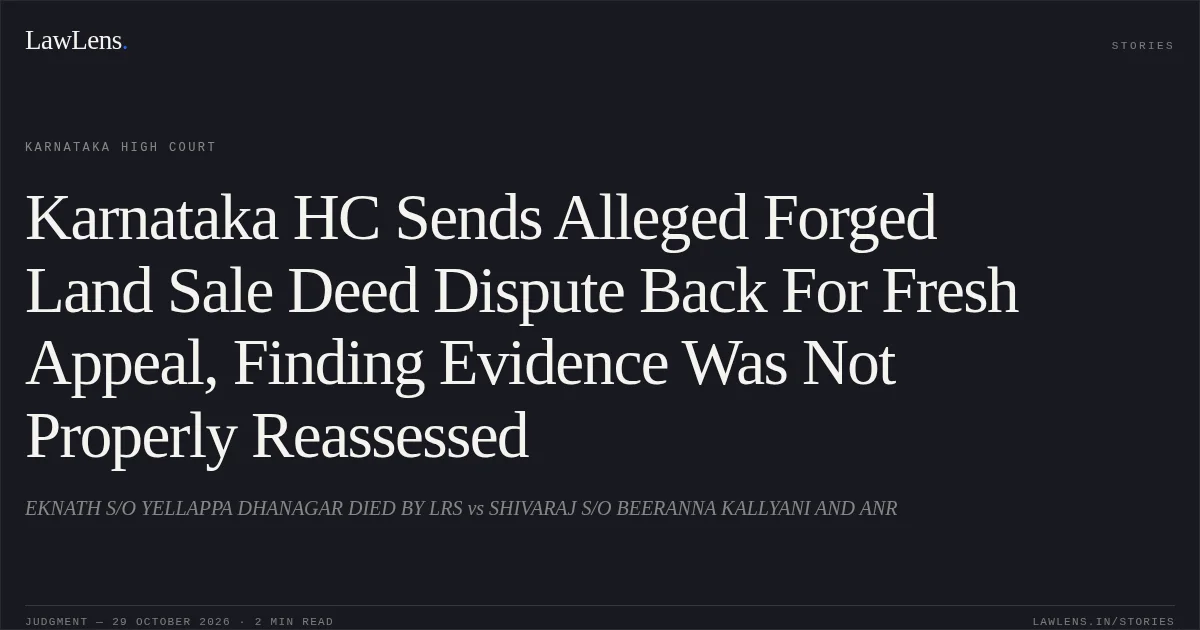 Karnataka HC Sends Alleged Forged Land Sale Deed Dispute Back For Fresh Appeal, Finding Evidence Was Not Properly Reassessed. EKNATH S/O YELLAPPA DHANAGAR DIED BY LRS vs SHIVARAJ S/O BEERANNA KALLYANI  AND  ANR. Karnataka High Court. LawLens