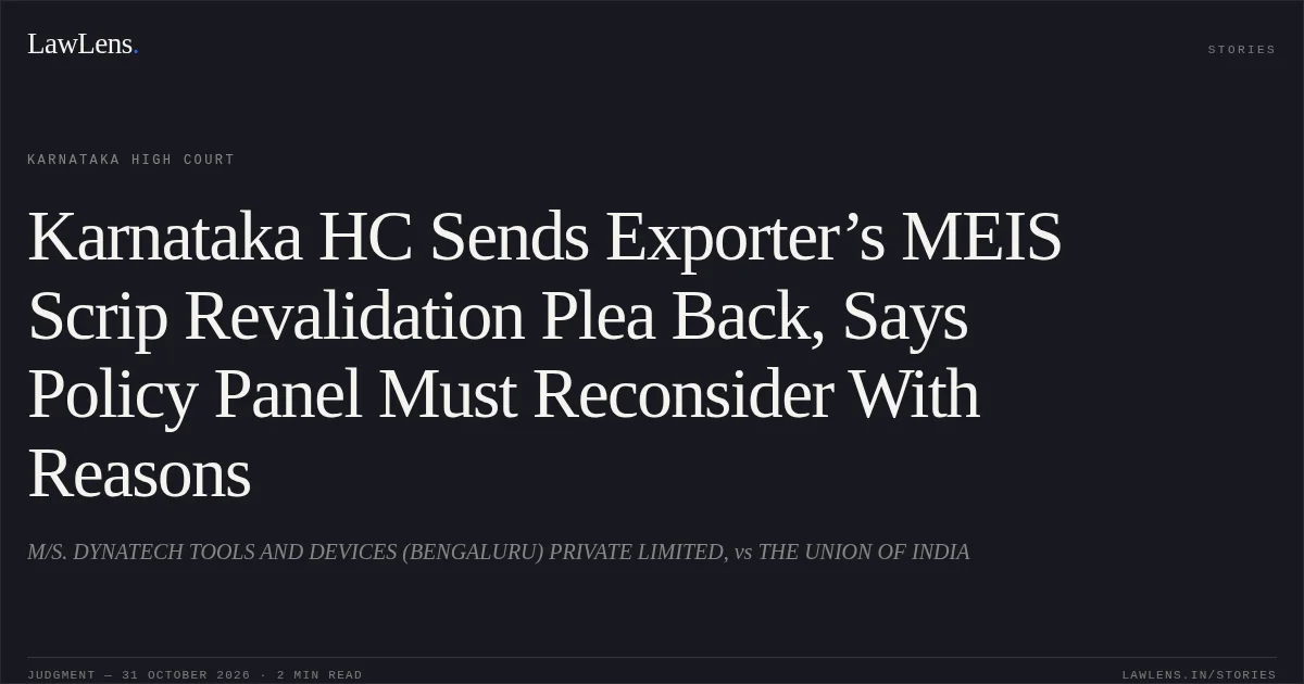 Karnataka HC Sends Exporter’s MEIS Scrip Revalidation Plea Back, Says Policy Panel Must Reconsider With Reasons. M/S. DYNATECH TOOLS AND  DEVICES (BENGALURU) PRIVATE LIMITED, vs THE UNION OF INDIA. Karnataka High Court. LawLens