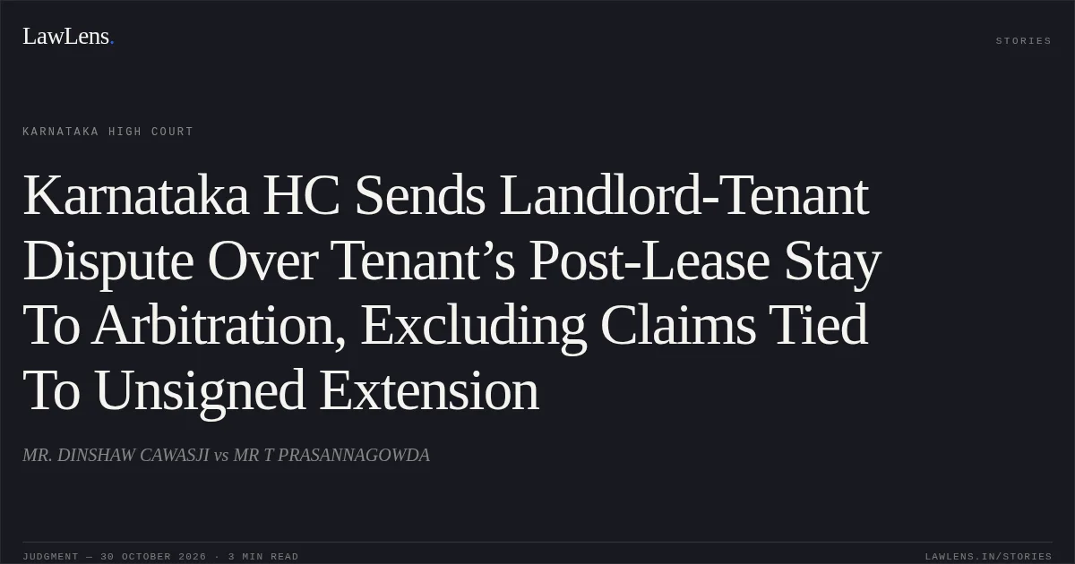 Karnataka HC Sends Landlord-Tenant Dispute Over Tenant’s Post-Lease Stay To Arbitration, Excluding Claims Tied To Unsigned Extension. MR. DINSHAW CAWASJI vs MR T PRASANNAGOWDA. Karnataka High Court. LawLens