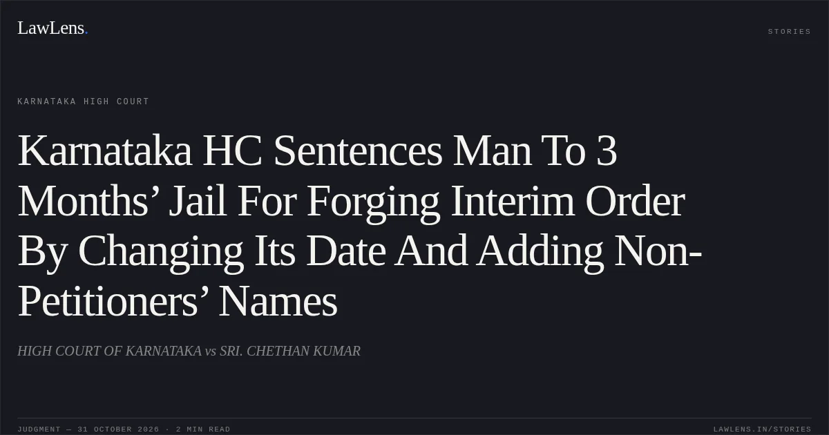 Karnataka HC Sentences Man To 3 Months’ Jail For Forging Interim Order By Changing Its Date And Adding Non-Petitioners’ Names. HIGH COURT OF KARNATAKA vs SRI. CHETHAN KUMAR. Karnataka High Court. LawLens