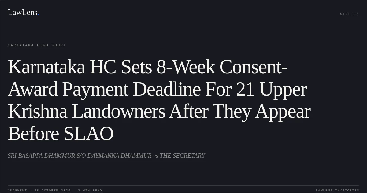 Karnataka HC Sets 8-Week Consent-Award Payment Deadline For 21 Upper Krishna Landowners After They Appear Before SLAO. SRI BASAPPA DHAMMUR S/O DAYMANNA DHAMMUR vs THE SECRETARY. Karnataka High Court. LawLens