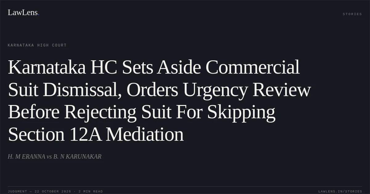 Karnataka HC Sets Aside Commercial Suit Dismissal, Orders Urgency Review Before Rejecting Suit For Skipping Section 12A Mediation. H. M ERANNA vs B. N KARUNAKAR. Karnataka High Court. LawLens