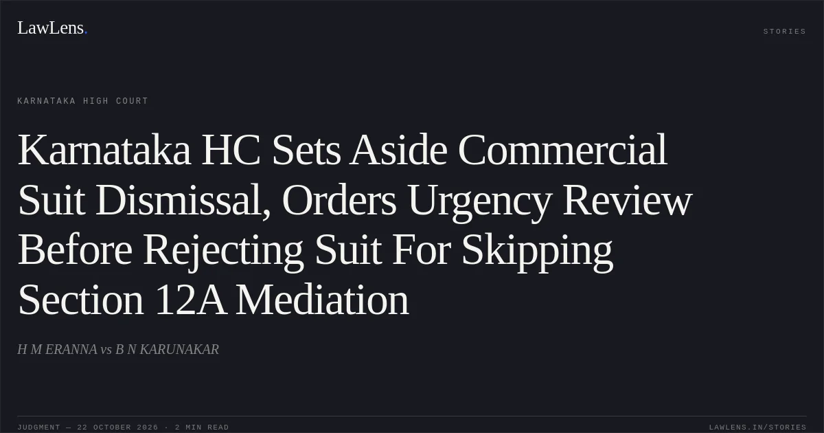 Karnataka HC Sets Aside Commercial Suit Dismissal, Orders Urgency Review Before Rejecting Suit For Skipping Section 12A Mediation. H M ERANNA vs B N KARUNAKAR. Karnataka High Court. LawLens