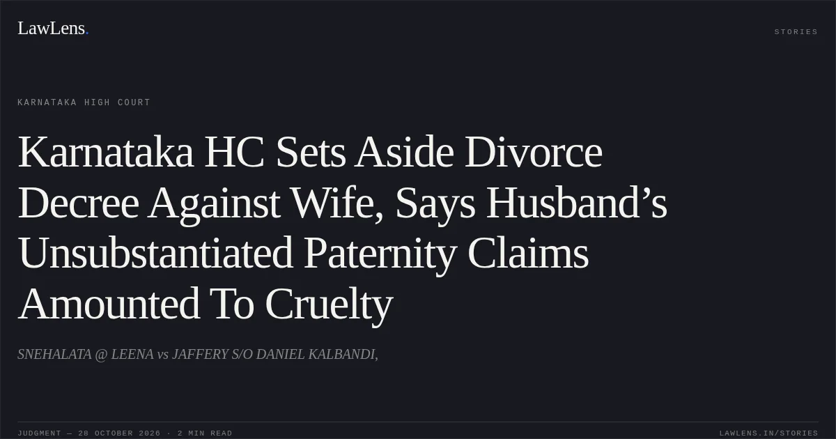 Karnataka HC Sets Aside Divorce Decree Against Wife, Says Husband’s Unsubstantiated Paternity Claims Amounted To Cruelty. SNEHALATA @ LEENA vs JAFFERY S/O DANIEL KALBANDI,. Karnataka High Court. LawLens