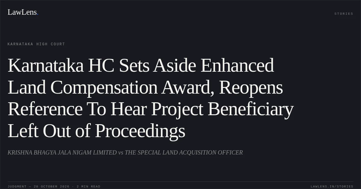 Karnataka HC Sets Aside Enhanced Land Compensation Award, Reopens Reference To Hear Project Beneficiary Left Out of Proceedings. KRISHNA BHAGYA JALA NIGAM LIMITED vs THE SPECIAL LAND ACQUISITION OFFICER. Karnataka High Court. LawLens