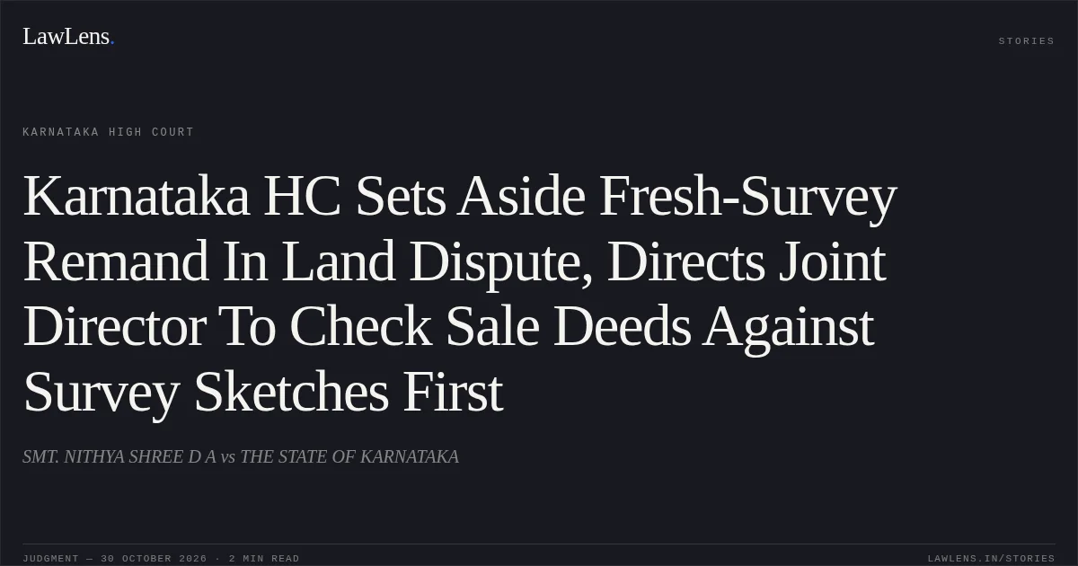 Karnataka HC Sets Aside Fresh-Survey Remand In Land Dispute, Directs Joint Director To Check Sale Deeds Against Survey Sketches First. SMT. NITHYA SHREE D A vs THE STATE OF KARNATAKA. Karnataka High Court. LawLens