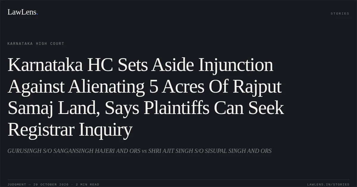Karnataka HC Sets Aside Injunction Against Alienating 5 Acres Of Rajput Samaj Land, Says Plaintiffs Can Seek Registrar Inquiry. GURUSINGH S/O SANGANSINGH HAJERI AND ORS vs SHRI AJIT SINGH S/O SISUPAL SINGH AND ORS. Karnataka High Court. LawLens