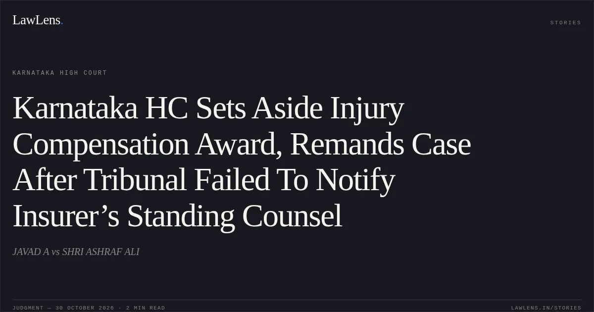 Karnataka HC Sets Aside Injury Compensation Award, Remands Case After Tribunal Failed To Notify Insurer’s Standing Counsel. JAVAD A vs SHRI ASHRAF ALI. Karnataka High Court. LawLens