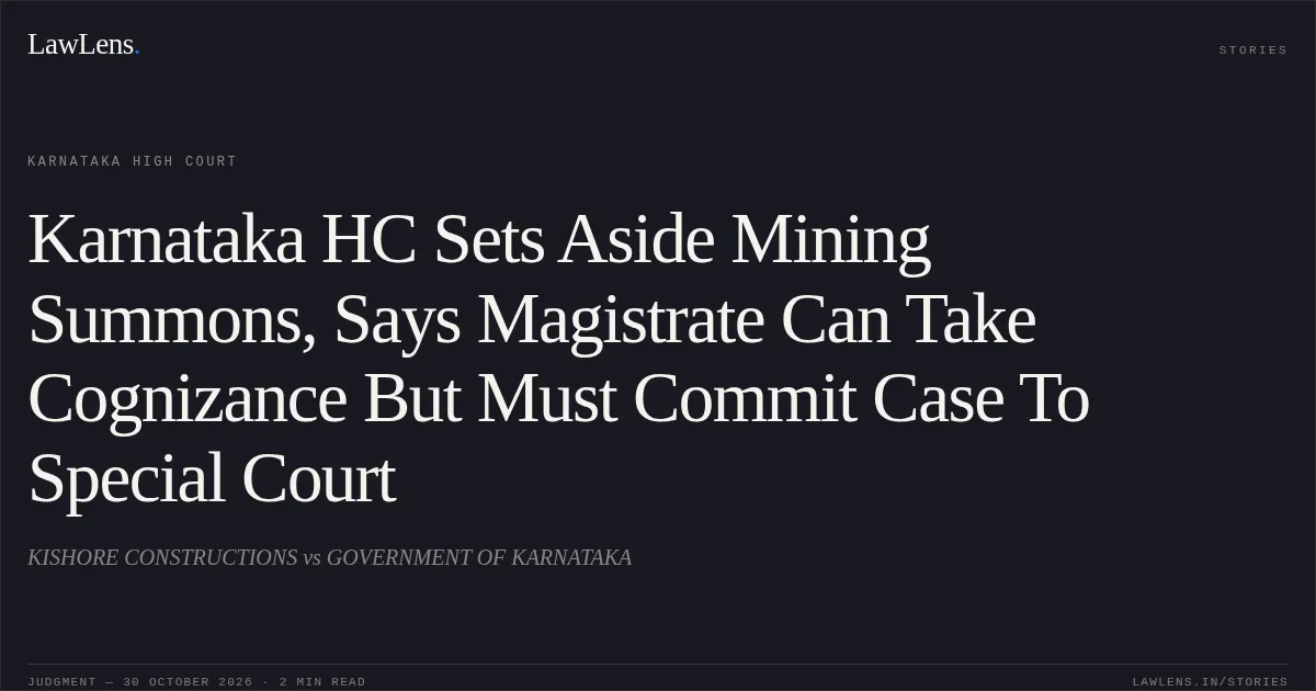 Karnataka HC Sets Aside Mining Summons, Says Magistrate Can Take Cognizance But Must Commit Case To Special Court. KISHORE CONSTRUCTIONS vs GOVERNMENT OF KARNATAKA. Karnataka High Court. LawLens