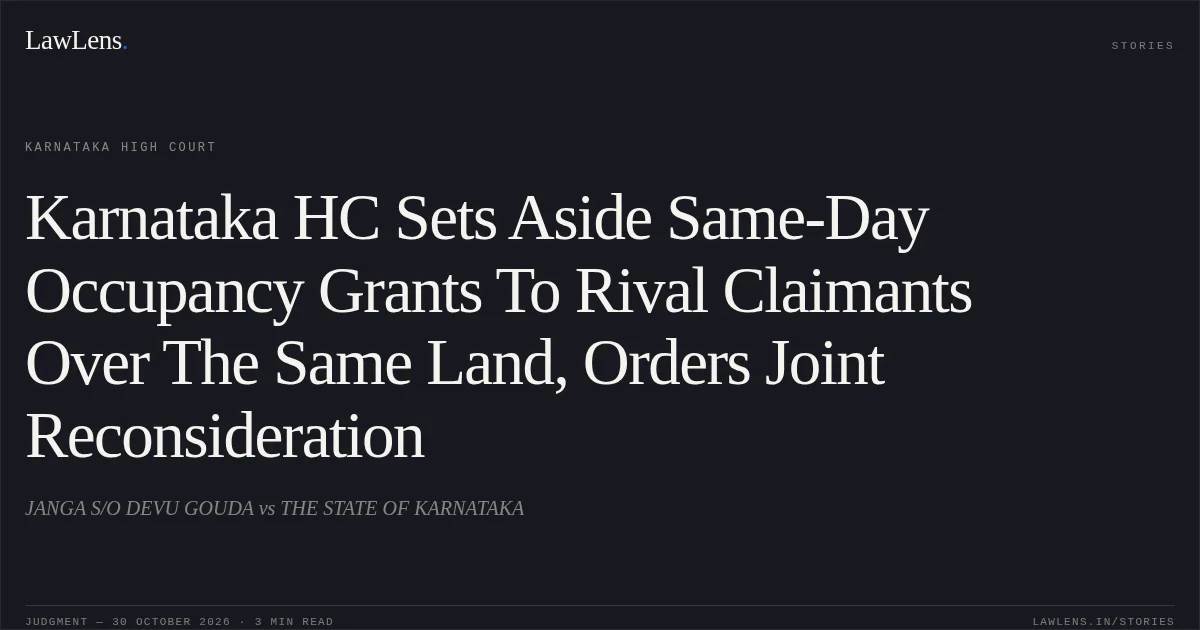 Karnataka HC Sets Aside Same-Day Occupancy Grants To Rival Claimants Over The Same Land, Orders Joint Reconsideration. JANGA S/O DEVU GOUDA vs THE STATE OF KARNATAKA. Karnataka High Court. LawLens