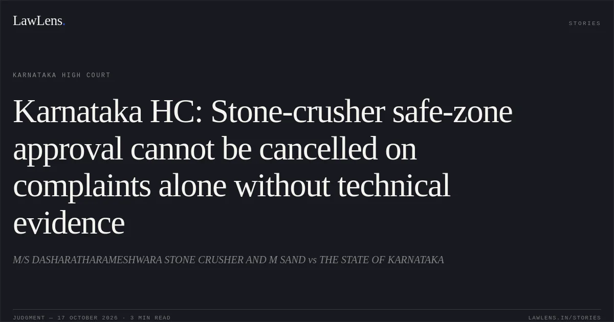 Karnataka HC: Stone-crusher safe-zone approval cannot be cancelled on complaints alone without technical evidence. M/S DASHARATHARAMESHWARA STONE CRUSHER AND M SAND vs THE STATE OF KARNATAKA. Karnataka High Court. LawLens