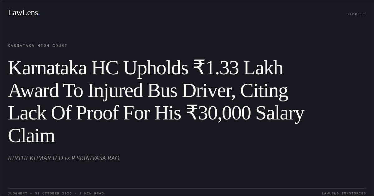 Karnataka HC Upholds ₹1.33 Lakh Award To Injured Bus Driver, Citing Lack Of Proof For His ₹30,000 Salary Claim. KIRTHI KUMAR H D vs P SRINIVASA RAO. Karnataka High Court. LawLens