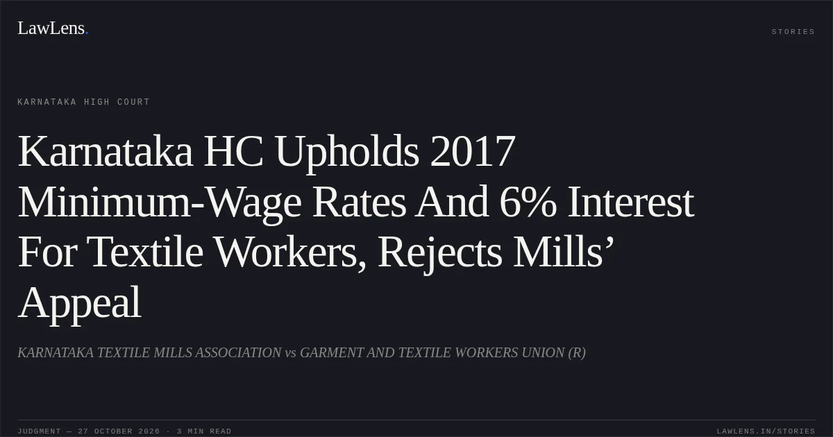 Karnataka HC Upholds 2017 Minimum-Wage Rates And 6% Interest For Textile Workers, Rejects Mills’ Appeal. KARNATAKA TEXTILE MILLS ASSOCIATION vs GARMENT AND TEXTILE WORKERS UNION (R). Karnataka High Court. LawLens
