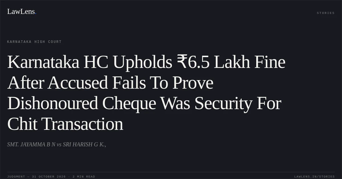 Karnataka HC Upholds ₹6.5 Lakh Fine After Accused Fails To Prove Dishonoured Cheque Was Security For Chit Transaction. SMT. JAYAMMA B N vs SRI HARISH G K.,. Karnataka High Court. LawLens