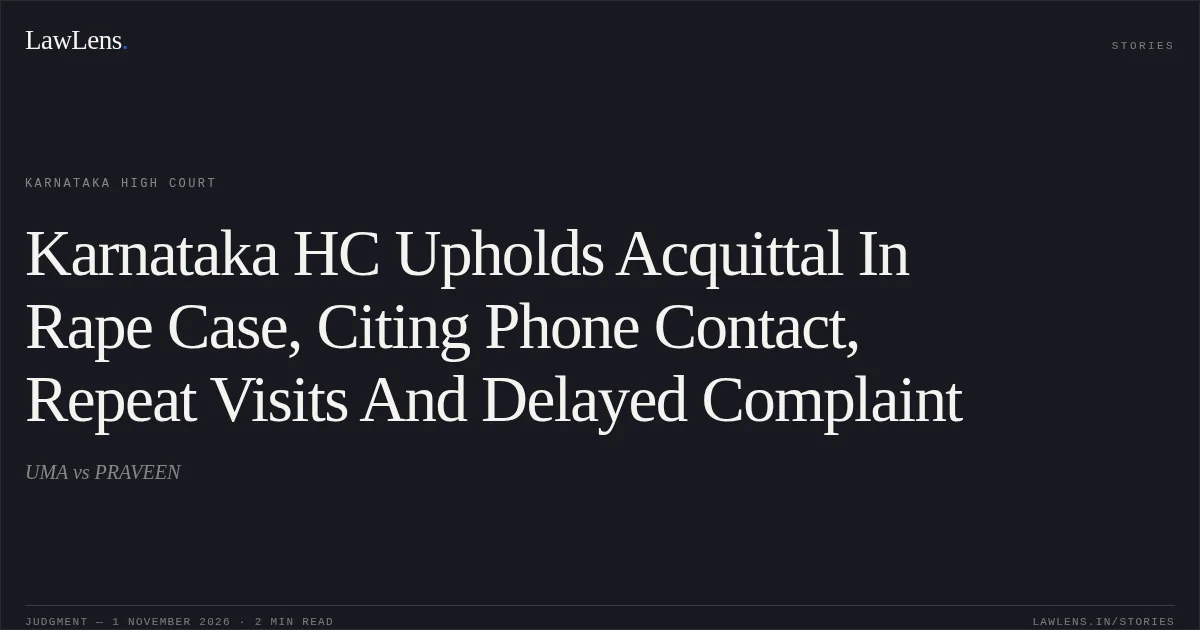 Karnataka HC Upholds Acquittal In Rape Case, Citing Phone Contact, Repeat Visits And Delayed Complaint. UMA vs PRAVEEN. Karnataka High Court. LawLens