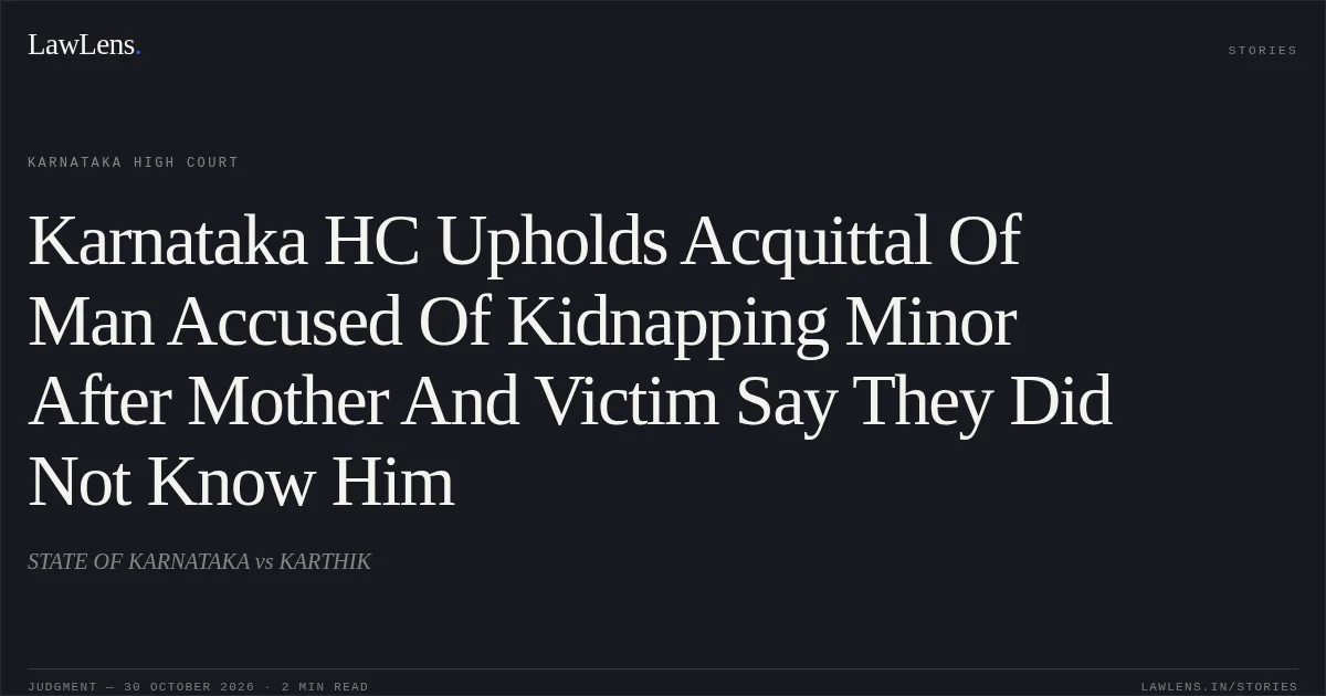 Karnataka HC Upholds Acquittal Of Man Accused Of Kidnapping Minor After Mother And Victim Say They Did Not Know Him. STATE OF KARNATAKA vs KARTHIK. Karnataka High Court. LawLens