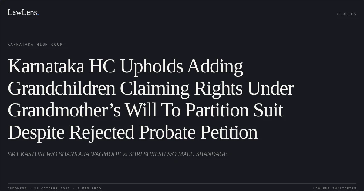 Karnataka HC Upholds Adding Grandchildren Claiming Rights Under Grandmother’s Will To Partition Suit Despite Rejected Probate Petition. SMT KASTURI W/O SHANKARA WAGMODE vs SHRI SURESH S/O MALU SHANDAGE. Karnataka High Court. LawLens