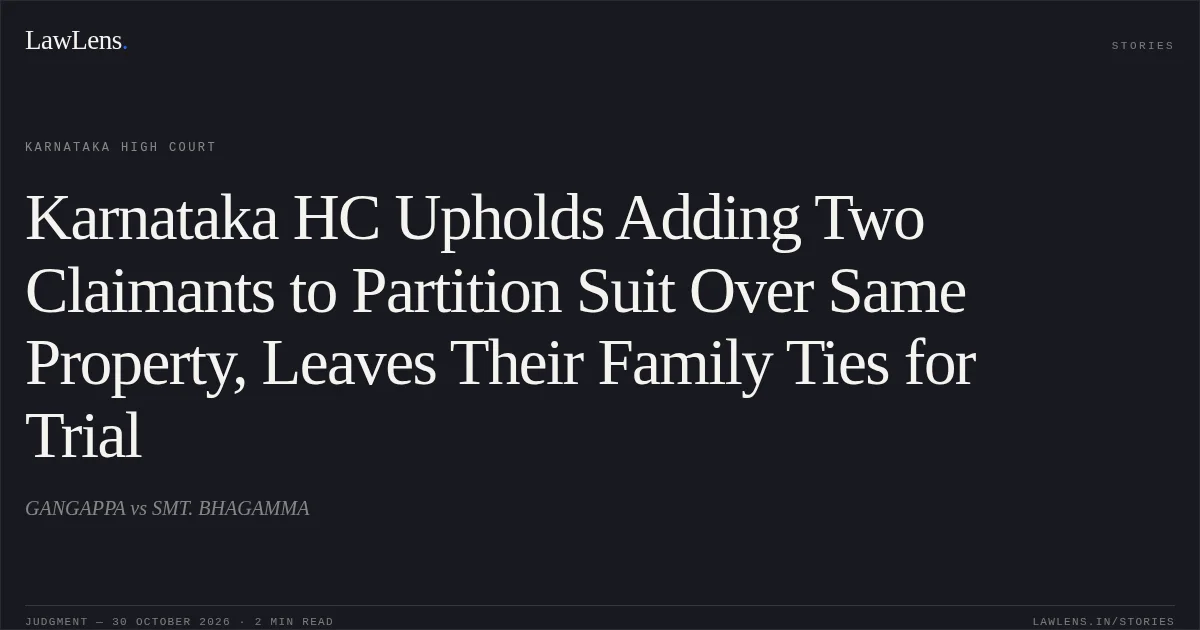 Karnataka HC Upholds Adding Two Claimants to Partition Suit Over Same Property, Leaves Their Family Ties for Trial. GANGAPPA vs SMT. BHAGAMMA. Karnataka High Court. LawLens