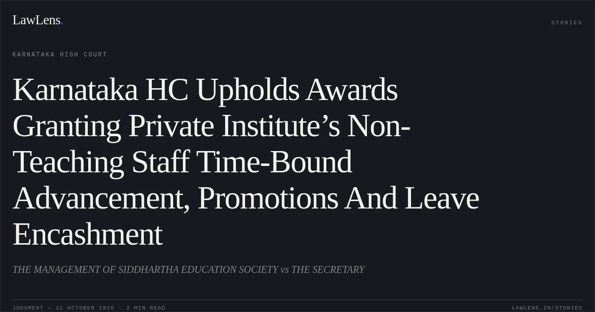 Karnataka HC Upholds Awards Granting Private Institute’s Non-Teaching Staff Time-Bound Advancement, Promotions And Leave Encashment. THE MANAGEMENT OF SIDDHARTHA EDUCATION SOCIETY vs THE SECRETARY. Karnataka High Court. LawLens