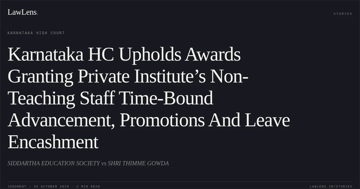 Karnataka HC Upholds Awards Granting Private Institute’s Non-Teaching Staff Time-Bound Advancement, Promotions And Leave Encashment. SIDDARTHA EDUCATION SOCIETY vs SHRI THIMME GOWDA. Karnataka High Court. LawLens