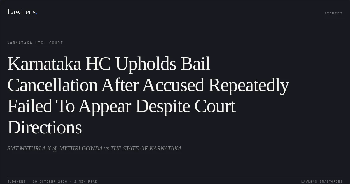 Karnataka HC Upholds Bail Cancellation After Accused Repeatedly Failed To Appear Despite Court Directions. SMT MYTHRI A K @ MYTHRI GOWDA vs THE STATE OF KARNATAKA. Karnataka High Court. LawLens
