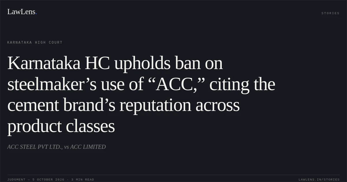 Karnataka HC upholds ban on steelmaker’s use of “ACC,” citing the cement brand’s reputation across product classes. ACC STEEL PVT LTD., vs ACC LIMITED. Karnataka High Court. LawLens