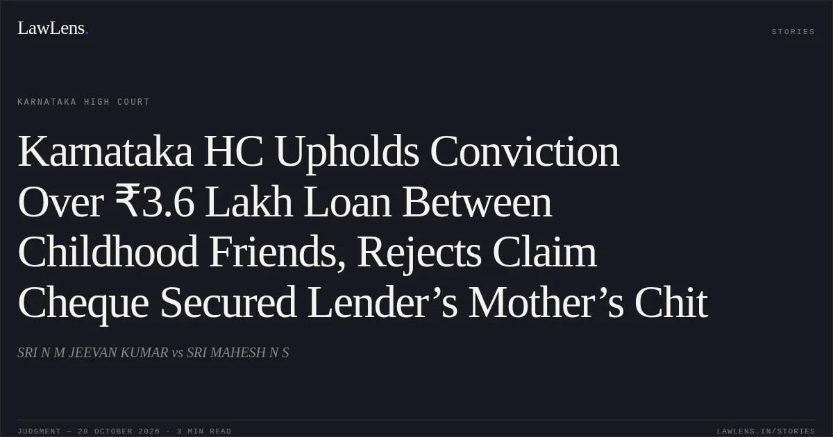 Karnataka HC Upholds Conviction Over ₹3.6 Lakh Loan Between Childhood Friends, Rejects Claim Cheque Secured Lender’s Mother’s Chit. SRI N M JEEVAN KUMAR vs SRI MAHESH N S. Karnataka High Court. LawLens