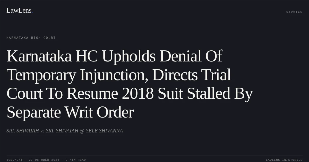 Karnataka HC Upholds Denial Of Temporary Injunction, Directs Trial Court To Resume 2018 Suit Stalled By Separate Writ Order. SRI. SHIVAIAH vs SRI. SHIVAIAH @ YELE SHIVANNA. Karnataka High Court. LawLens