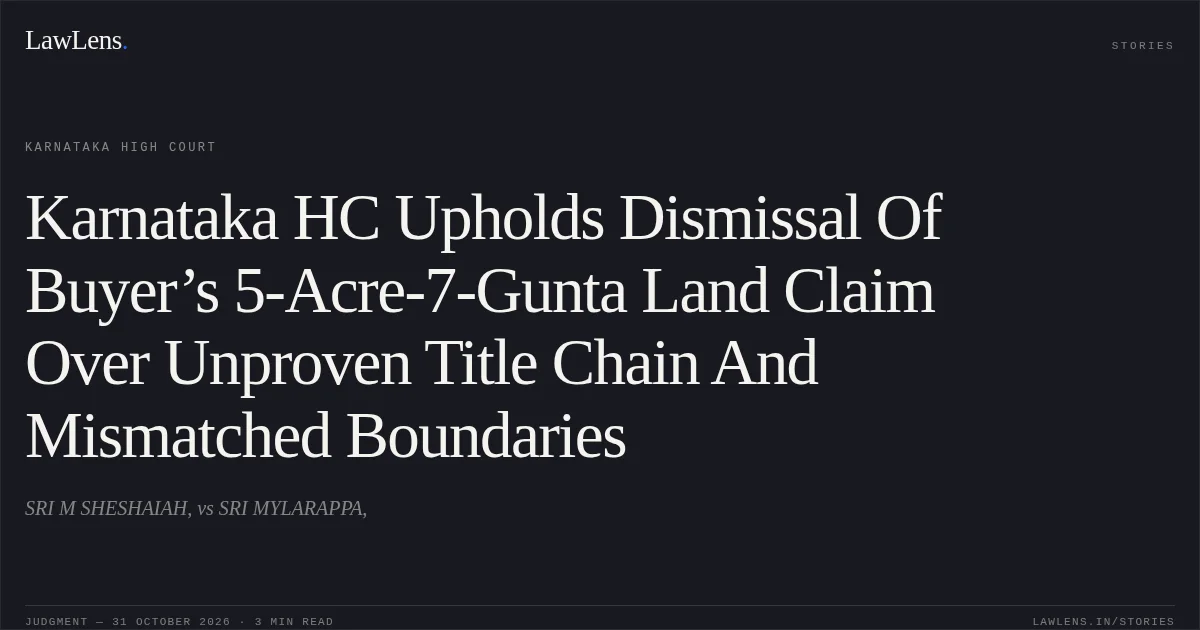 Karnataka HC Upholds Dismissal Of Buyer’s 5-Acre-7-Gunta Land Claim Over Unproven Title Chain And Mismatched Boundaries. SRI M SHESHAIAH, vs SRI MYLARAPPA,. Karnataka High Court. LawLens