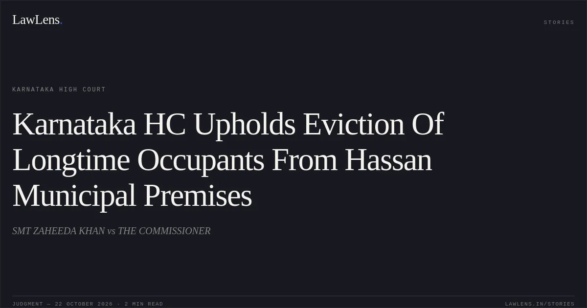 Karnataka HC Upholds Eviction Of Longtime Occupants From Hassan Municipal Premises. SMT ZAHEEDA KHAN vs THE COMMISSIONER. Karnataka High Court. LawLens