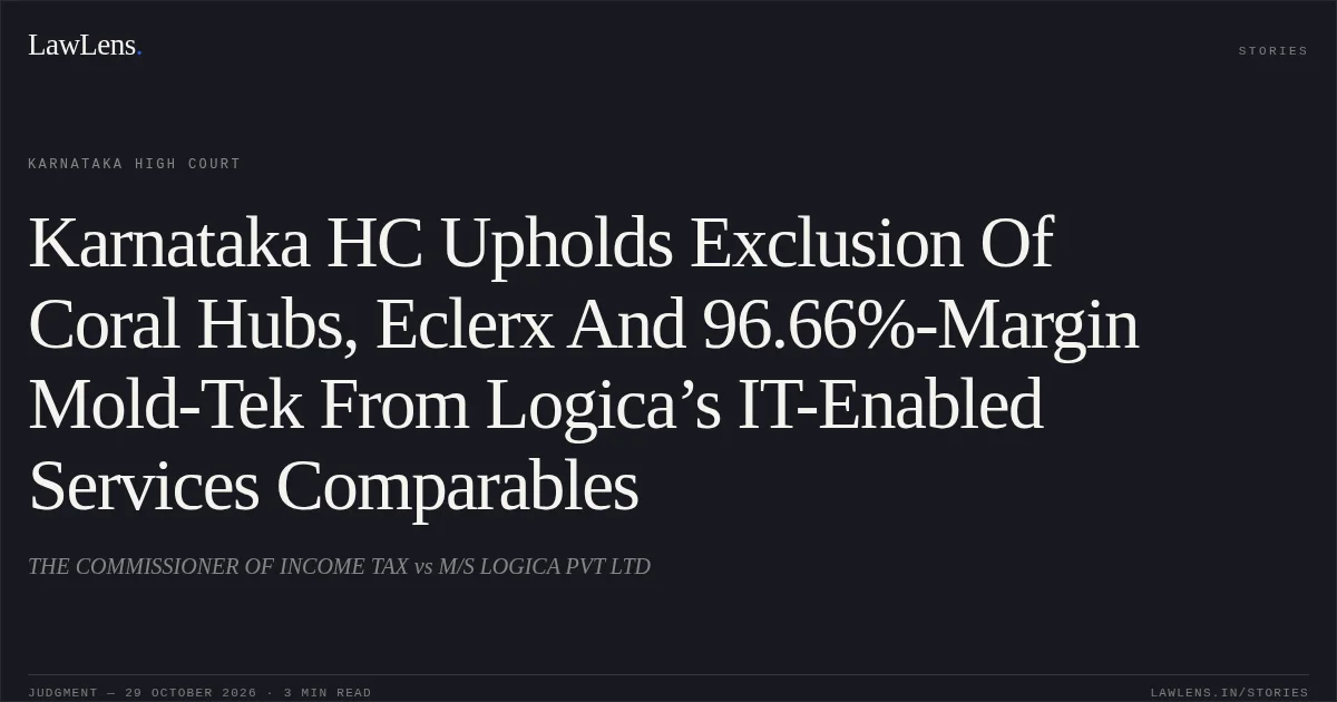 Karnataka HC Upholds Exclusion Of Coral Hubs, Eclerx And 96.66%-Margin Mold-Tek From Logica’s IT-Enabled Services Comparables. THE COMMISSIONER OF INCOME TAX vs M/S LOGICA PVT LTD. Karnataka High Court. LawLens