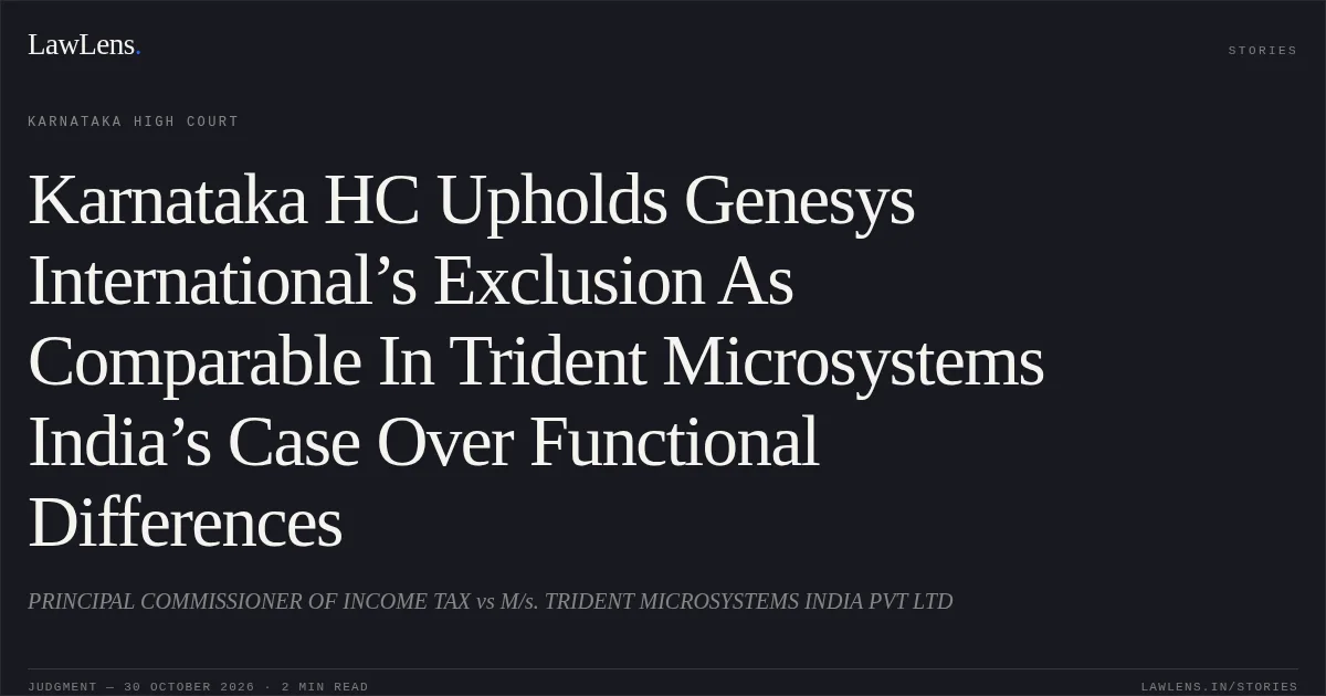 Karnataka HC Upholds Genesys International’s Exclusion As Comparable In Trident Microsystems India’s Case Over Functional Differences. PRINCIPAL COMMISSIONER OF INCOME TAX vs M/s. TRIDENT MICROSYSTEMS INDIA PVT LTD. Karnataka High Court. LawLens