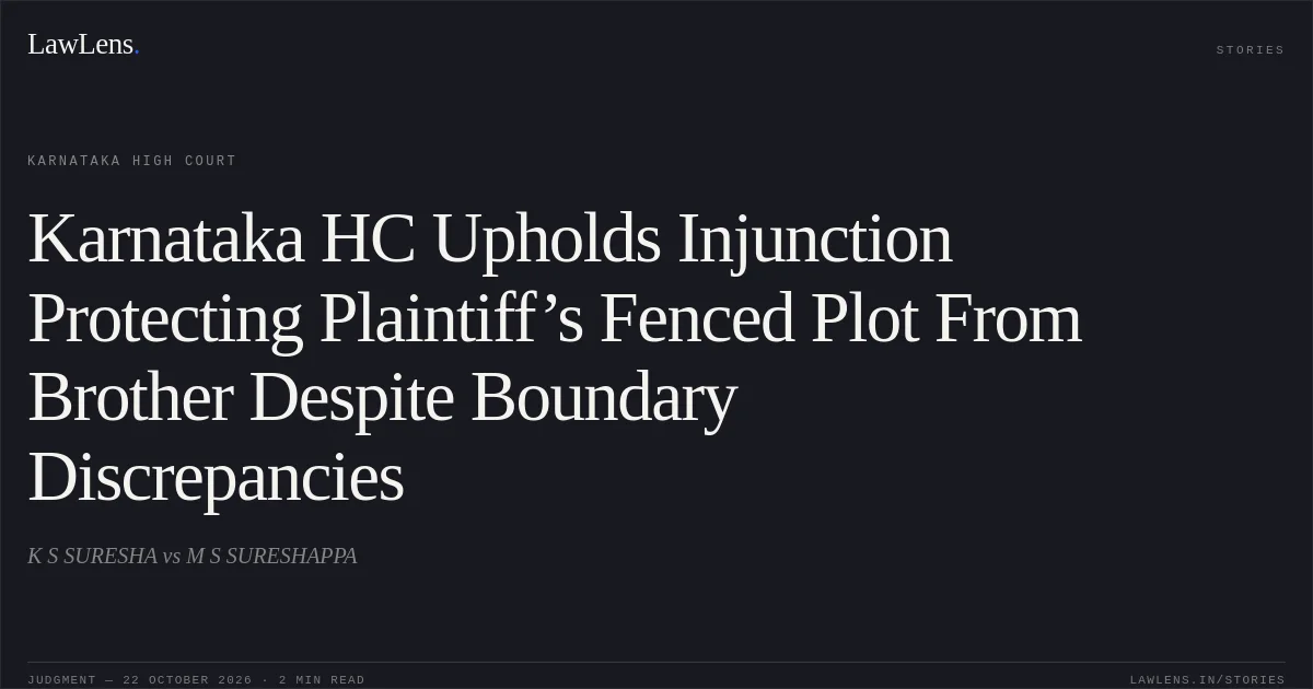 Karnataka HC Upholds Injunction Protecting Plaintiff’s Fenced Plot From Brother Despite Boundary Discrepancies. K S SURESHA vs M S SURESHAPPA. Karnataka High Court. LawLens