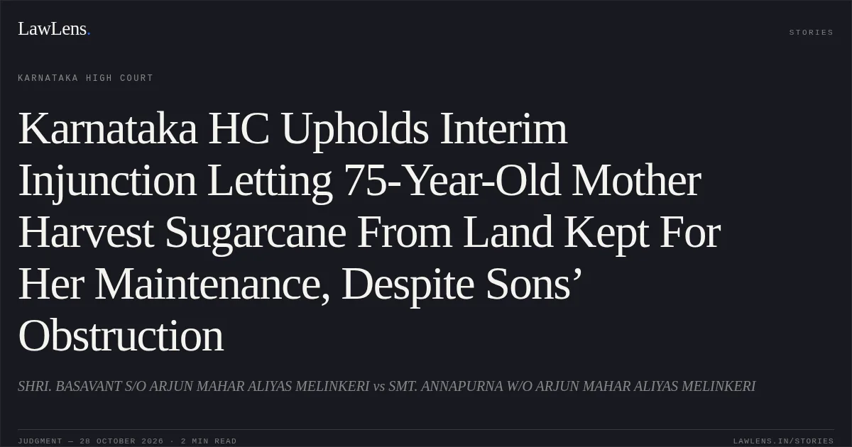 Karnataka HC Upholds Interim Injunction Letting 75-Year-Old Mother Harvest Sugarcane From Land Kept For Her Maintenance, Despite Sons’ Obstruction. SHRI. BASAVANT S/O ARJUN MAHAR ALIYAS MELINKERI vs SMT. ANNAPURNA W/O ARJUN MAHAR ALIYAS MELINKERI. Karnataka High Court. LawLens