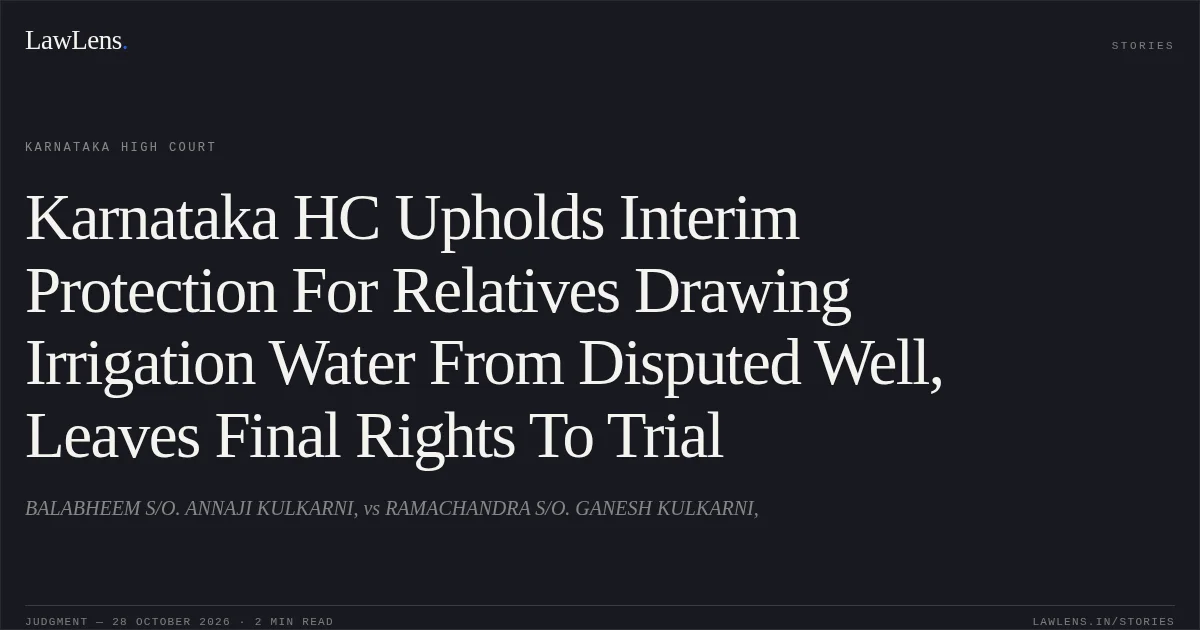Karnataka HC Upholds Interim Protection For Relatives Drawing Irrigation Water From Disputed Well, Leaves Final Rights To Trial. BALABHEEM S/O. ANNAJI KULKARNI, vs RAMACHANDRA S/O. GANESH KULKARNI,. Karnataka High Court. LawLens