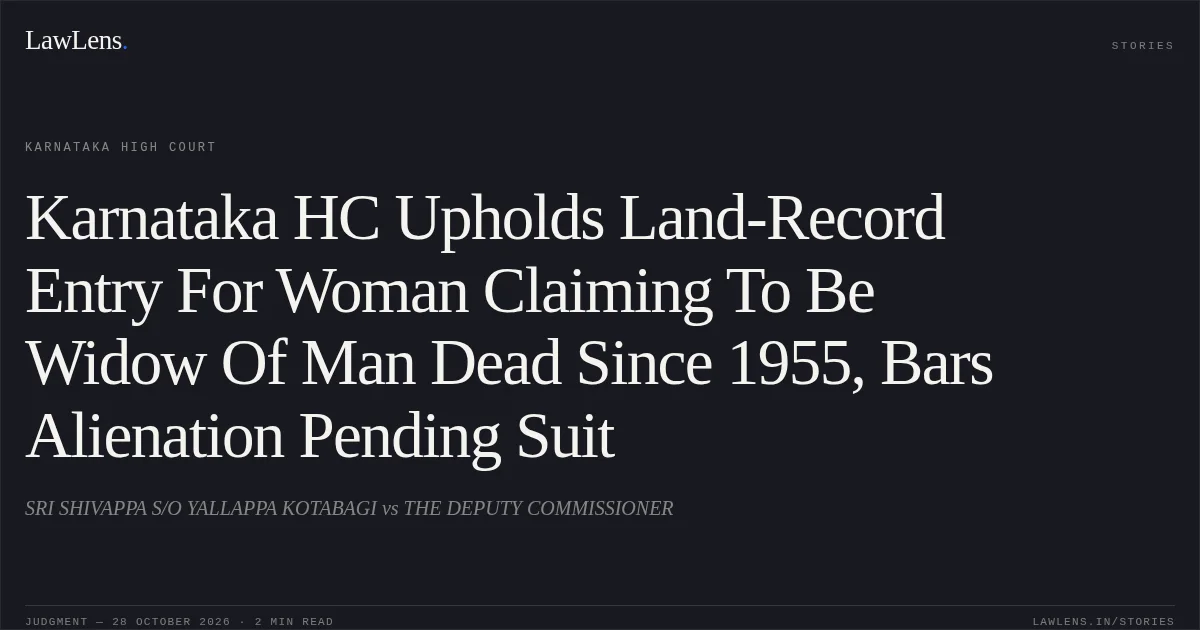 Karnataka HC Upholds Land-Record Entry For Woman Claiming To Be Widow Of Man Dead Since 1955, Bars Alienation Pending Suit. SRI SHIVAPPA S/O YALLAPPA KOTABAGI vs THE DEPUTY COMMISSIONER. Karnataka High Court. LawLens