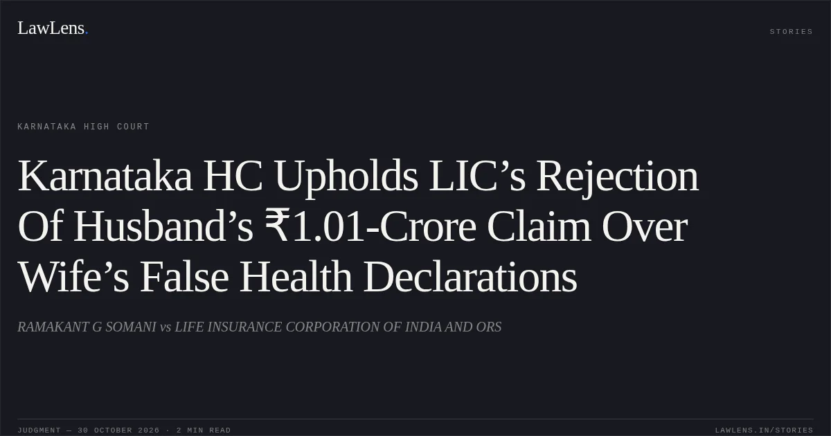 Karnataka HC Upholds LIC’s Rejection Of Husband’s ₹1.01-Crore Claim Over Wife’s False Health Declarations. RAMAKANT G SOMANI vs LIFE INSURANCE CORPORATION OF INDIA AND ORS. Karnataka High Court. LawLens