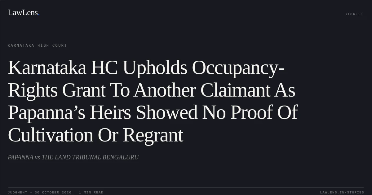 Karnataka HC Upholds Occupancy-Rights Grant To Another Claimant As Papanna’s Heirs Showed No Proof Of Cultivation Or Regrant. PAPANNA vs THE LAND TRIBUNAL BENGALURU. Karnataka High Court. LawLens