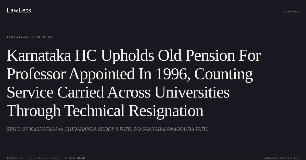 Karnataka HC Upholds Old Pension For Professor Appointed In 1996, Counting Service Carried Across Universities Through Technical Resignation. STATE OF KARNATAKA vs CHIDANANDA REDDY S PATIL S/O SANNABASANAGOUDA PATIL. Karnataka High Court. LawLens