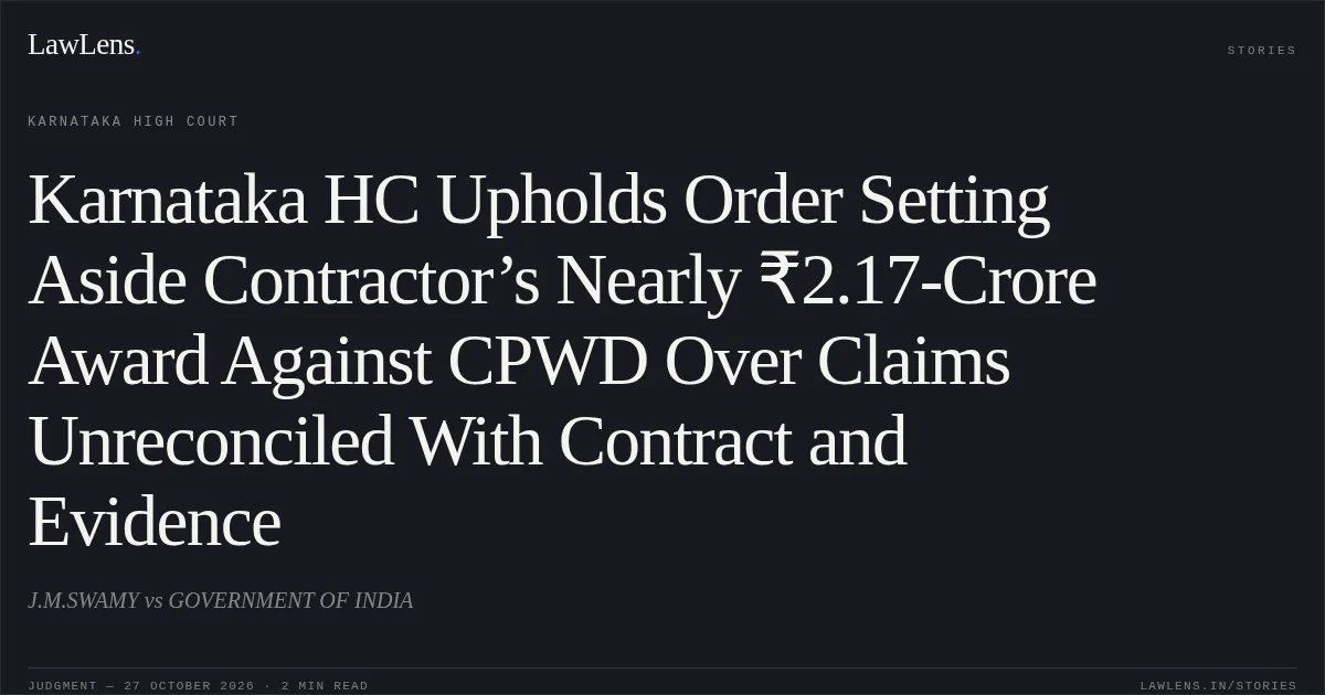 Karnataka HC Upholds Order Setting Aside Contractor’s Nearly ₹2.17-Crore Award Against CPWD Over Claims Unreconciled With Contract and Evidence. J.M.SWAMY vs GOVERNMENT OF INDIA. Karnataka High Court. LawLens