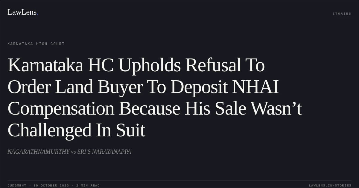 Karnataka HC Upholds Refusal To Order Land Buyer To Deposit NHAI Compensation Because His Sale Wasn’t Challenged In Suit. NAGARATHNAMURTHY vs SRI S NARAYANAPPA. Karnataka High Court. LawLens