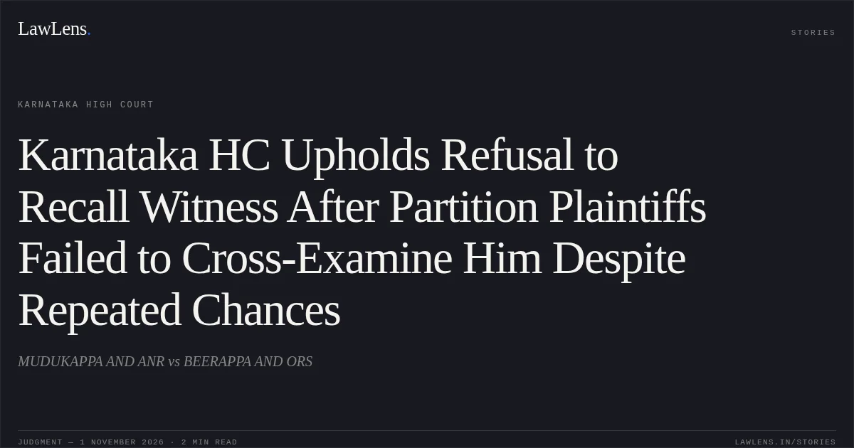 Karnataka HC Upholds Refusal to Recall Witness After Partition Plaintiffs Failed to Cross-Examine Him Despite Repeated Chances. MUDUKAPPA AND ANR vs BEERAPPA AND ORS. Karnataka High Court. LawLens