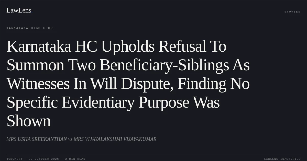 Karnataka HC Upholds Refusal To Summon Two Beneficiary-Siblings As Witnesses In Will Dispute, Finding No Specific Evidentiary Purpose Was Shown. MRS USHA SREEKANTHAN vs MRS VIJAYALAKSHMI VIJAYAKUMAR. Karnataka High Court. LawLens