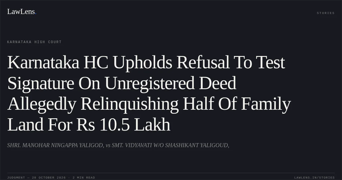 Karnataka HC Upholds Refusal To Test Signature On Unregistered Deed Allegedly Relinquishing Half Of Family Land For Rs 10.5 Lakh. SHRI. MANOHAR NINGAPPA YALIGOD, vs SMT. VIDYAVATI W/O SHASHIKANT YALIGOUD,. Karnataka High Court. LawLens