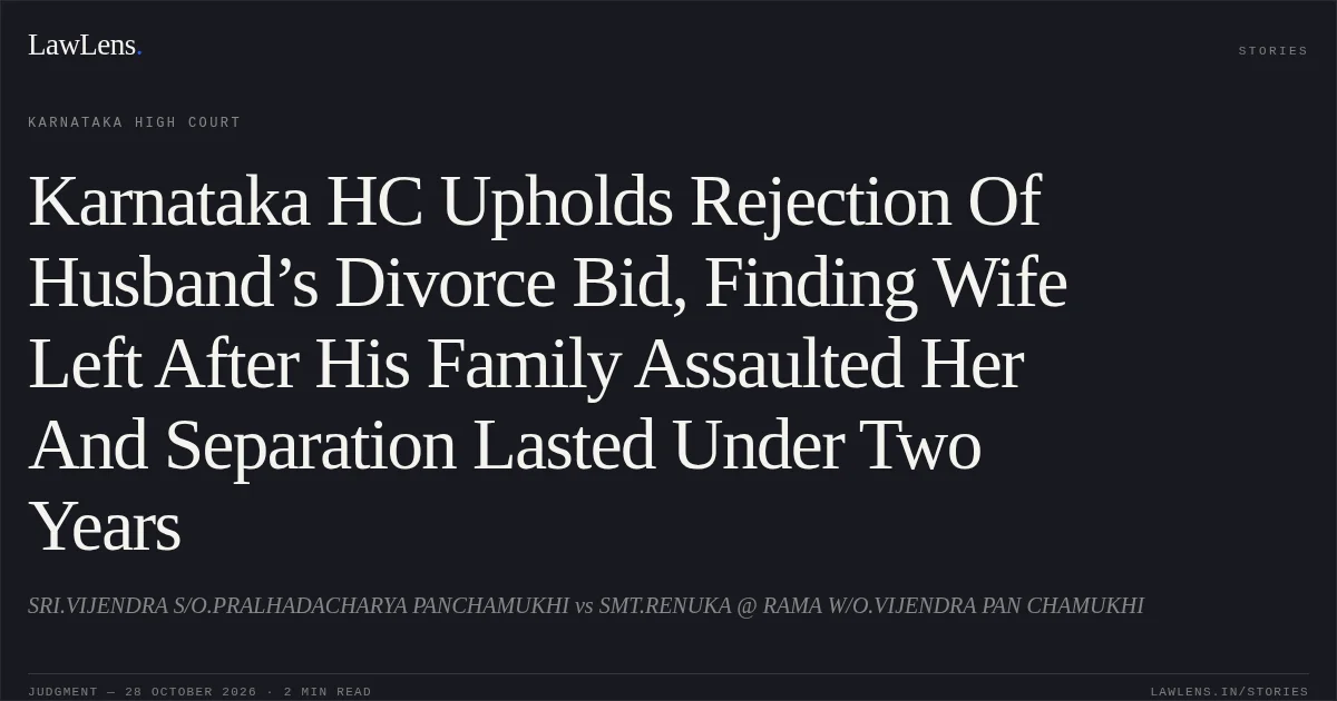 Karnataka HC Upholds Rejection Of Husband’s Divorce Bid, Finding Wife Left After His Family Assaulted Her And Separation Lasted Under Two Years. SRI.VIJENDRA S/O.PRALHADACHARYA PANCHAMUKHI vs SMT.RENUKA @ RAMA W/O.VIJENDRA PAN CHAMUKHI. Karnataka High Court. LawLens