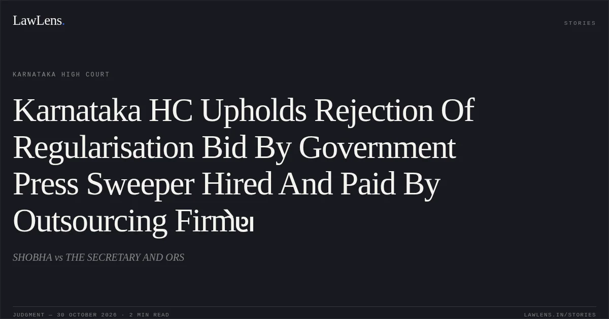 Karnataka HC Upholds Rejection Of Regularisation Bid By Government Press Sweeper Hired And Paid By Outsourcing Firmેણ. SHOBHA vs THE SECRETARY AND ORS. Karnataka High Court. LawLens