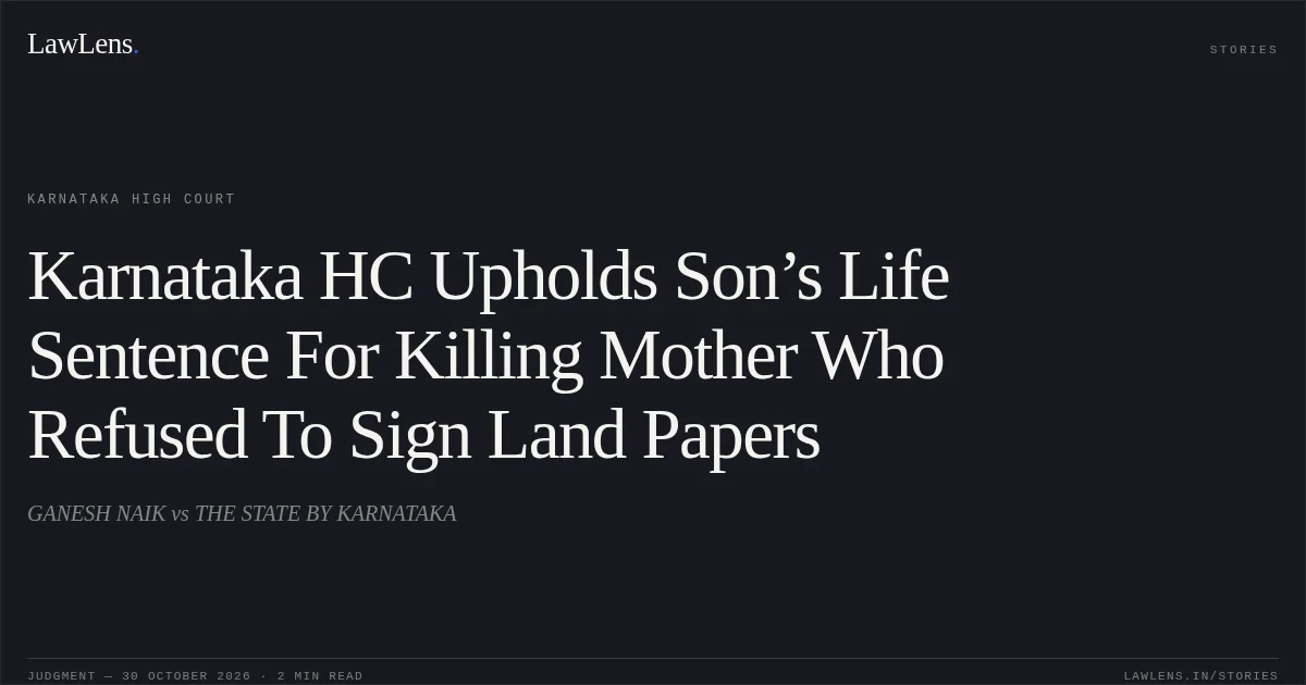 Karnataka HC Upholds Son’s Life Sentence For Killing Mother Who Refused To Sign Land Papers. GANESH NAIK vs THE STATE BY KARNATAKA. Karnataka High Court. LawLens