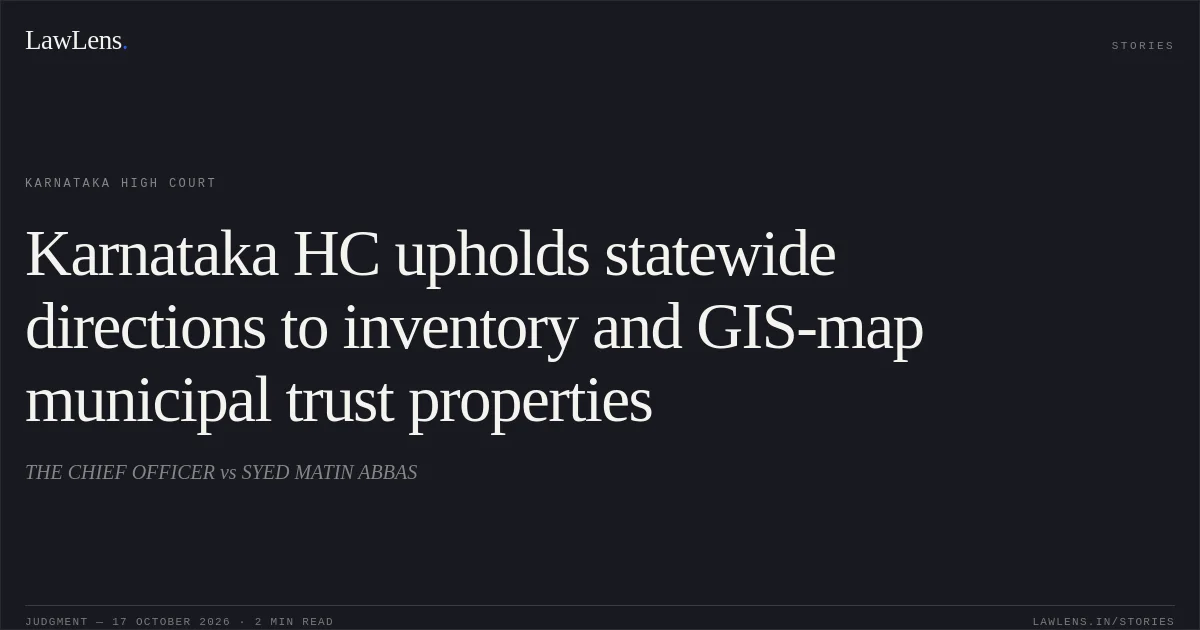 Karnataka HC upholds statewide directions to inventory and GIS-map municipal trust properties. THE CHIEF OFFICER vs SYED MATIN ABBAS. Karnataka High Court. LawLens