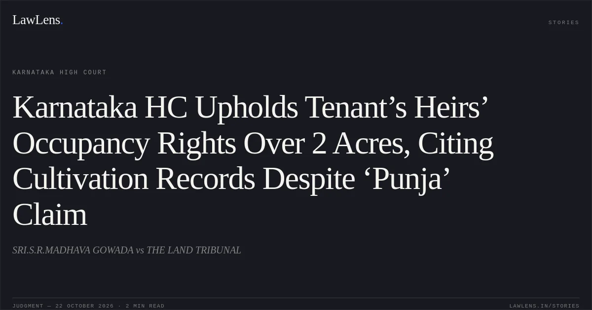 Karnataka HC Upholds Tenant’s Heirs’ Occupancy Rights Over 2 Acres, Citing Cultivation Records Despite ‘Punja’ Claim. SRI.S.R.MADHAVA GOWADA vs THE LAND TRIBUNAL. Karnataka High Court. LawLens
