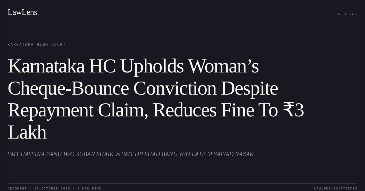 Karnataka HC Upholds Woman’s Cheque-Bounce Conviction Despite Repayment Claim, Reduces Fine To ₹3 Lakh. SMT HASSINA BANU W/O SUBAN SHAIK vs SMT DILSHAD BANU W/O LATE M SAIYAD RAZAK. Karnataka High Court. LawLens